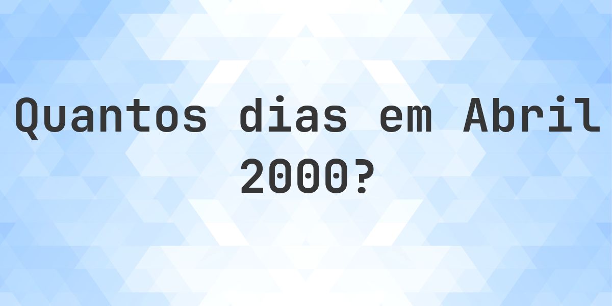 Quantos dias tem Abril 2000? - Calculatio