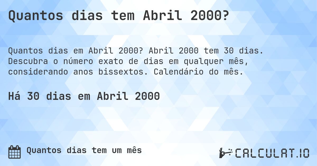 Quantos dias tem Abril 2000?. Abril 2000 tem 30 dias. Descubra o número exato de dias em qualquer mês, considerando anos bissextos. Calendário do mês.
