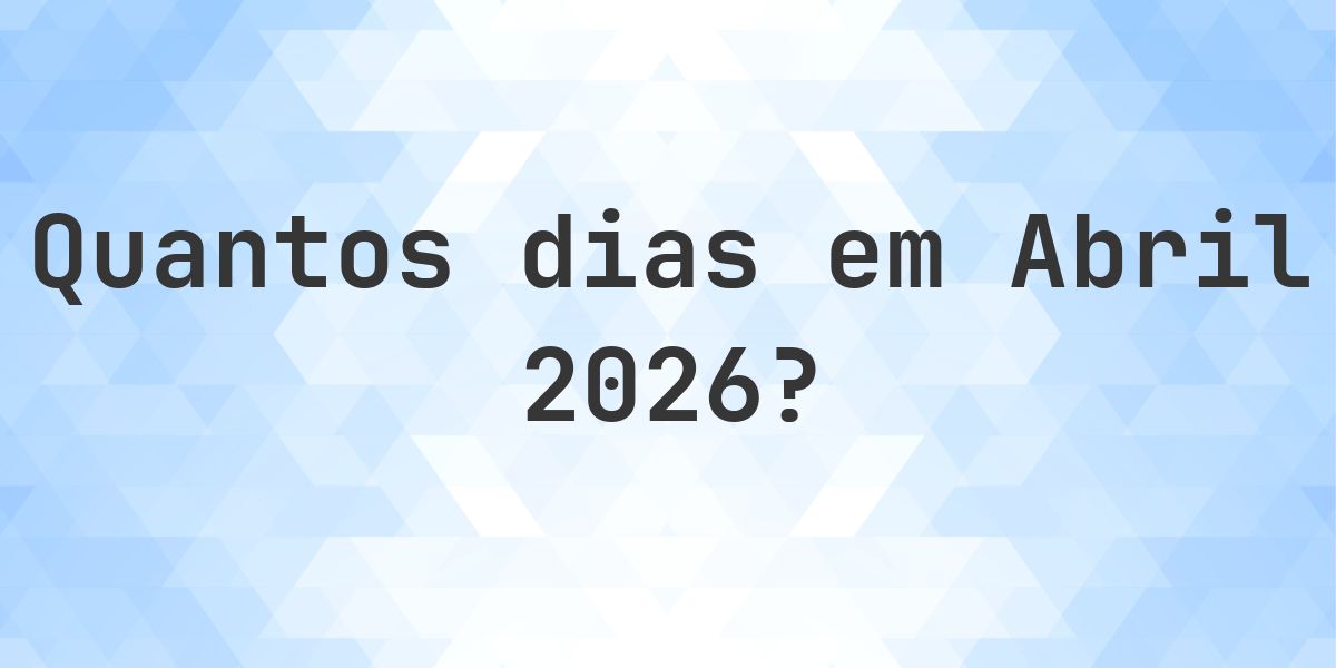 Quantos dias tem Abril 2026? - Calculatio