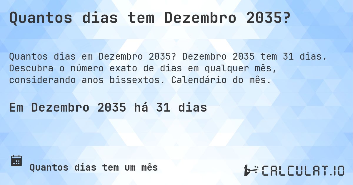 Quantos dias tem Dezembro 2035?. Dezembro 2035 tem 31 dias. Descubra o número exato de dias em qualquer mês, considerando anos bissextos. Calendário do mês.