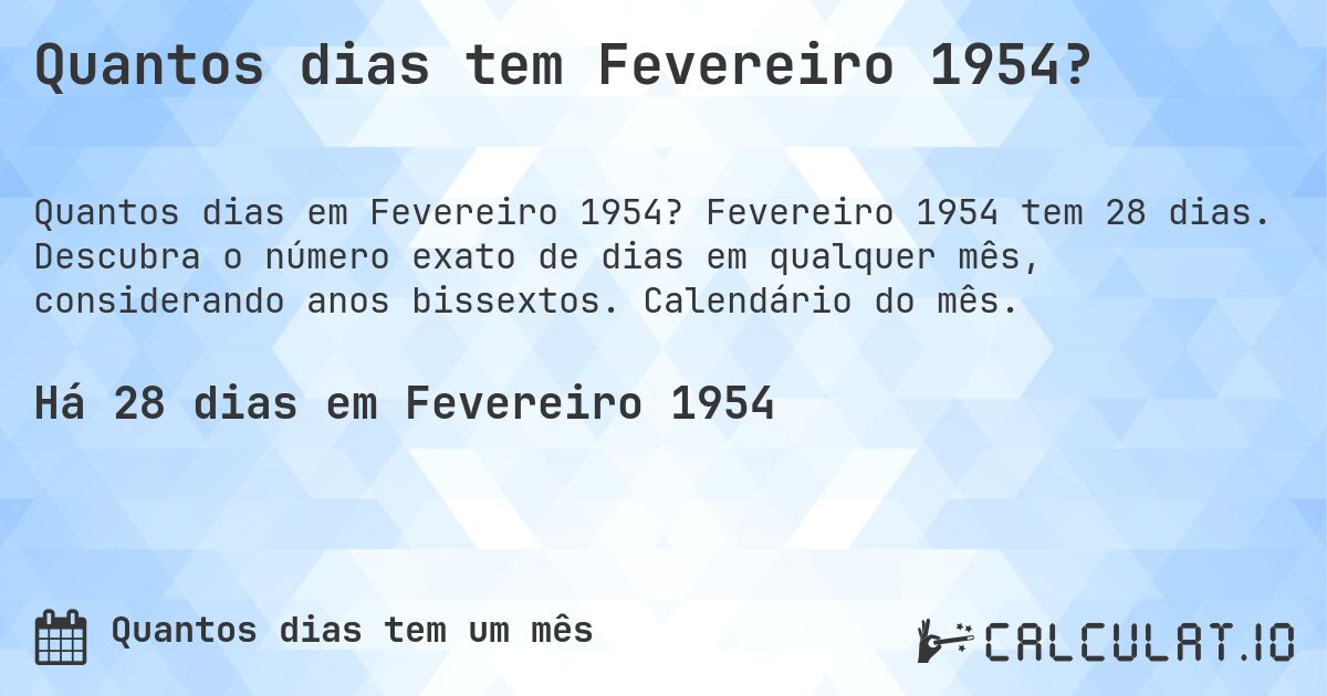 Quantos dias tem Fevereiro 1954?. Fevereiro 1954 tem 28 dias. Descubra o número exato de dias em qualquer mês, considerando anos bissextos. Calendário do mês.