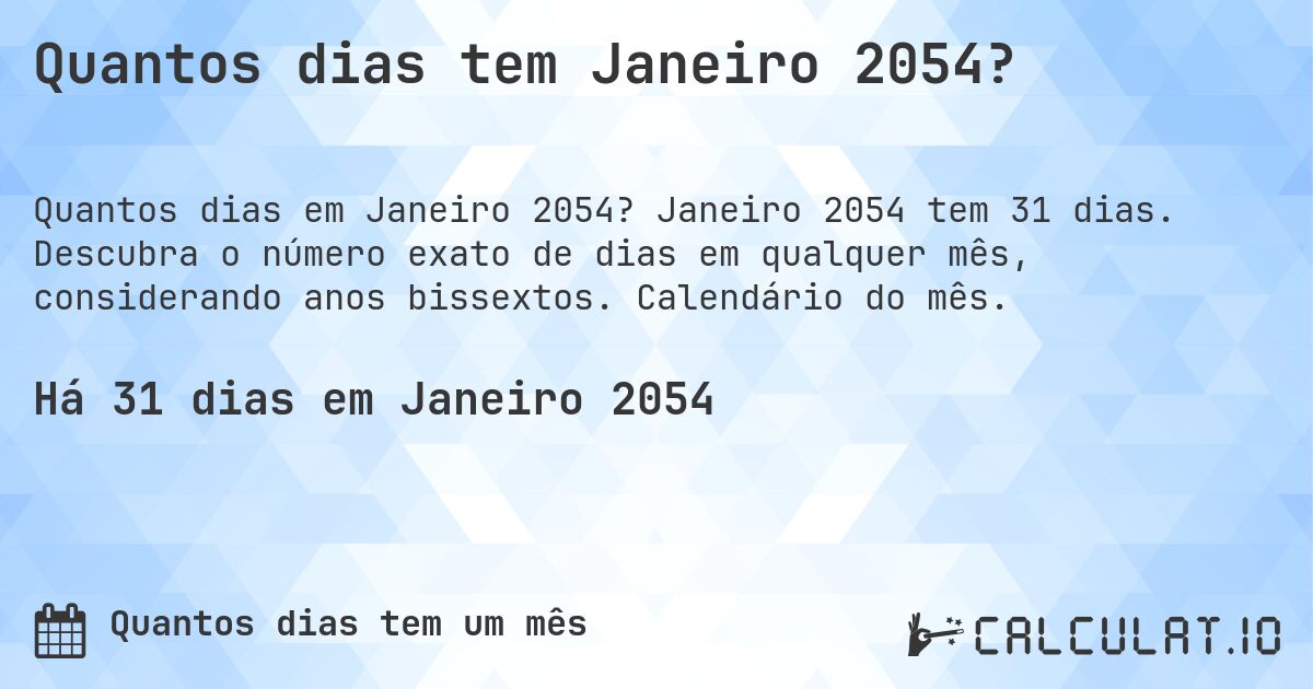 Quantos dias tem Janeiro 2054?. Janeiro 2054 tem 31 dias. Descubra o número exato de dias em qualquer mês, considerando anos bissextos. Calendário do mês.