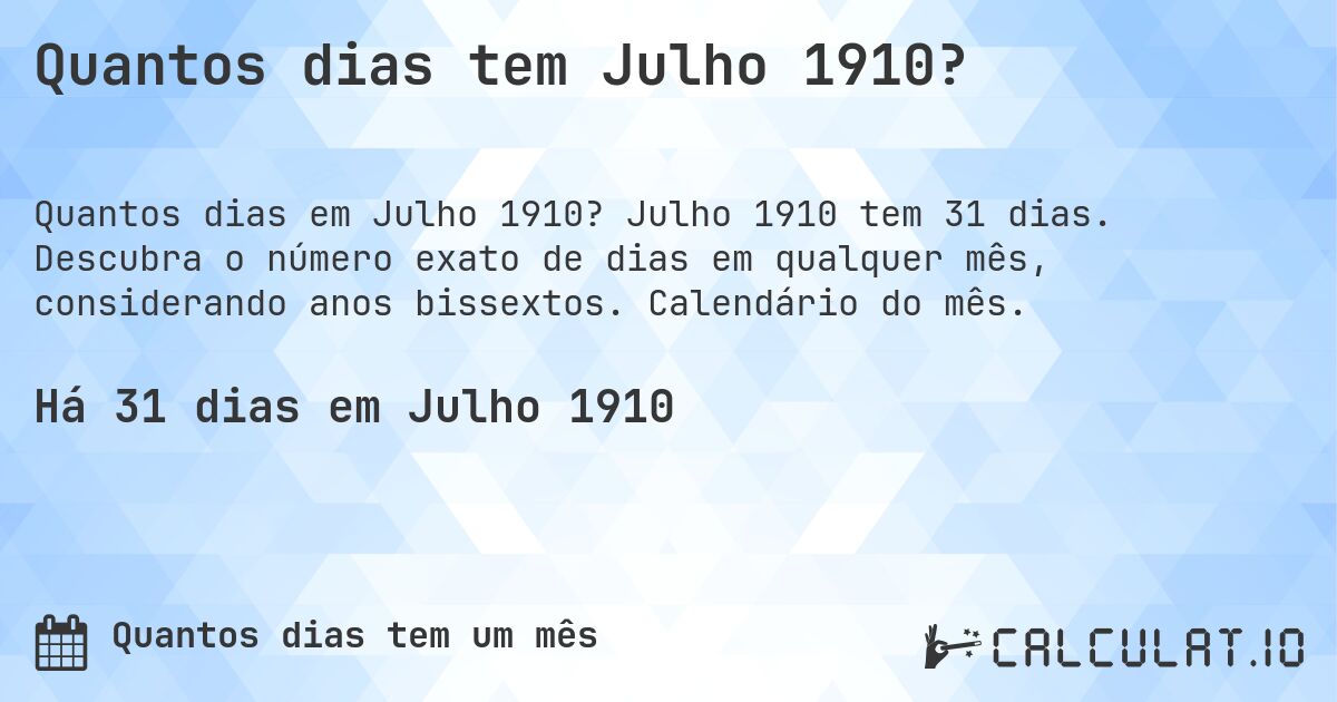 Quantos dias tem Julho 1910?. Julho 1910 tem 31 dias. Descubra o número exato de dias em qualquer mês, considerando anos bissextos. Calendário do mês.
