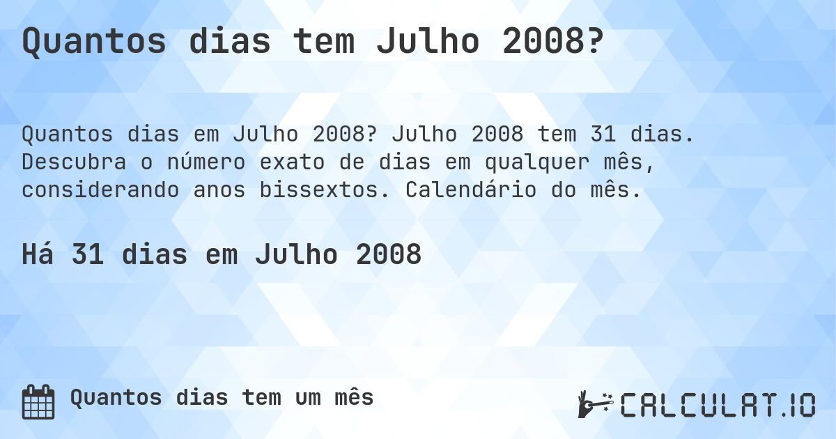 Quantos dias tem Julho 2008?. Julho 2008 tem 31 dias. Descubra o número exato de dias em qualquer mês, considerando anos bissextos. Calendário do mês.