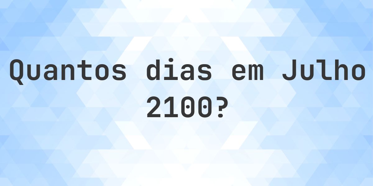 Quantos dias tem Julho 2100? - Calculatio