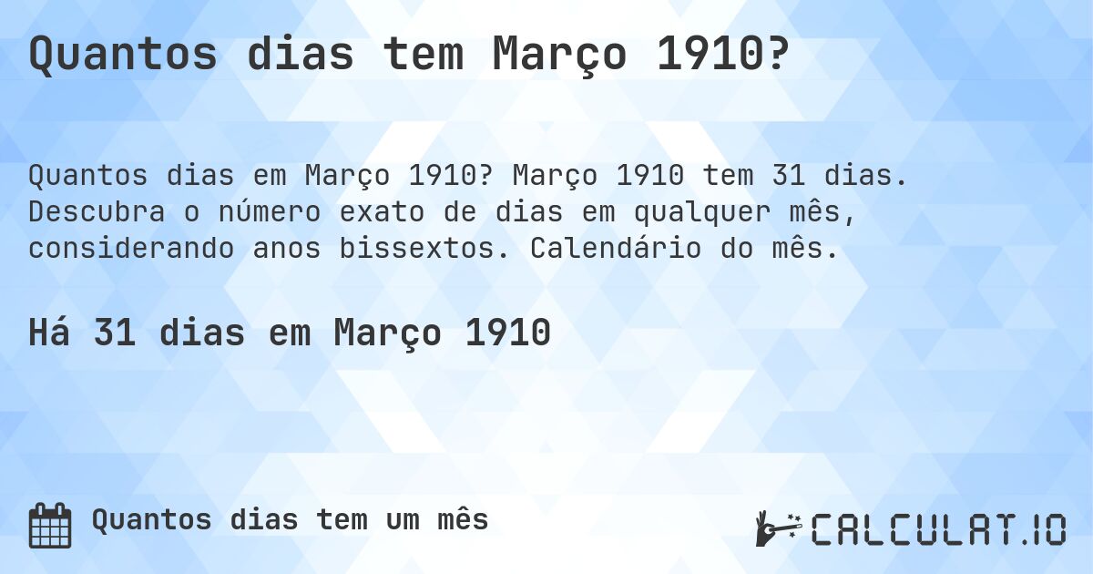 Quantos dias tem Março 1910?. Março 1910 tem 31 dias. Descubra o número exato de dias em qualquer mês, considerando anos bissextos. Calendário do mês.