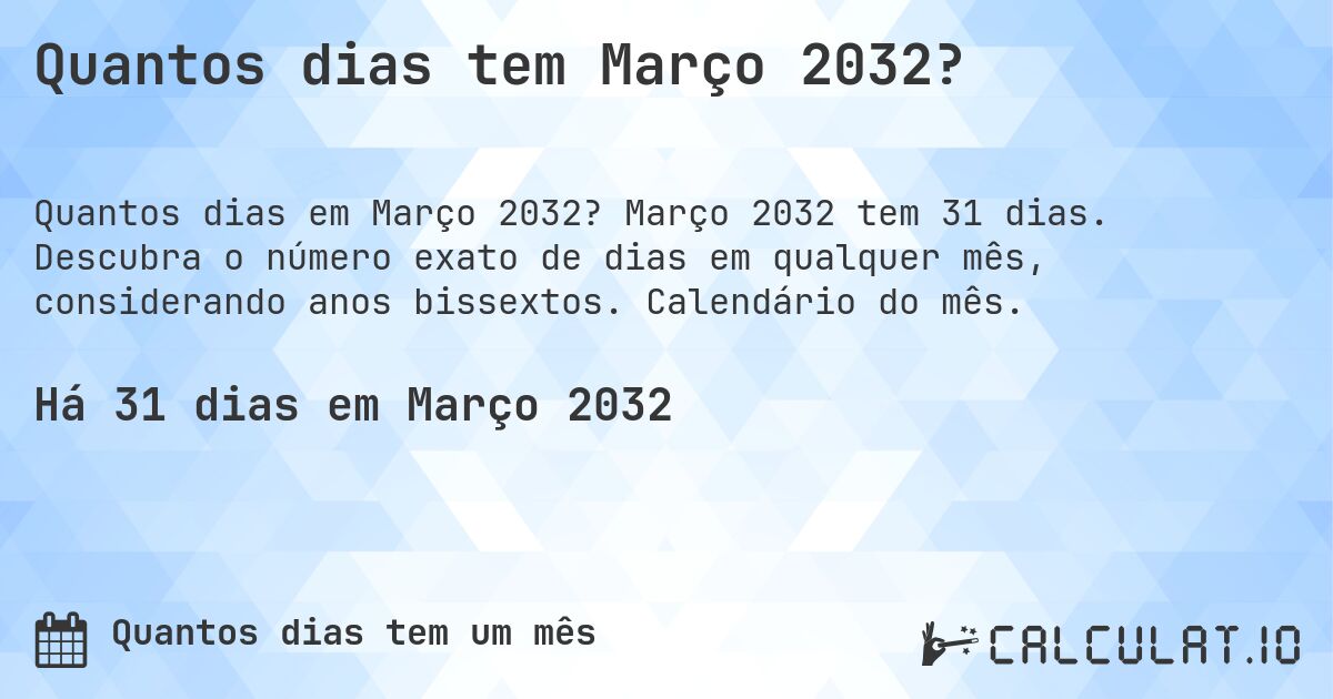Quantos dias tem Março 2032?. Março 2032 tem 31 dias. Descubra o número exato de dias em qualquer mês, considerando anos bissextos. Calendário do mês.