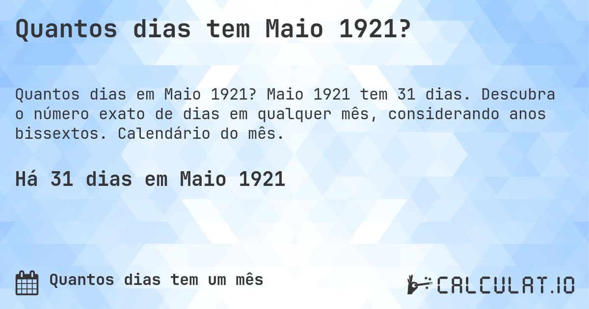 Quantos dias tem Maio 1921?. Maio 1921 tem 31 dias. Descubra o número exato de dias em qualquer mês, considerando anos bissextos. Calendário do mês.