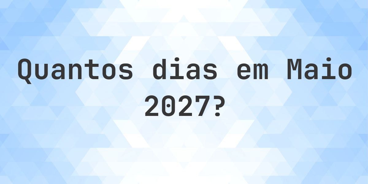 Quantos dias tem Maio 2027? - Calculatio