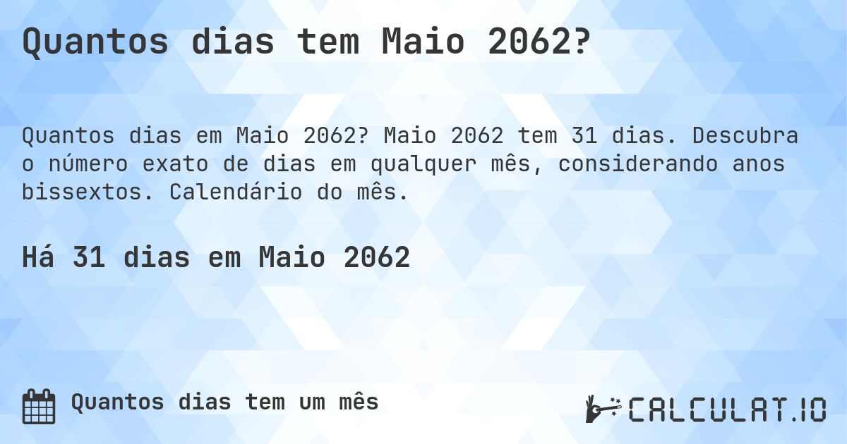 Quantos dias tem Maio 2062?. Maio 2062 tem 31 dias. Descubra o número exato de dias em qualquer mês, considerando anos bissextos. Calendário do mês.