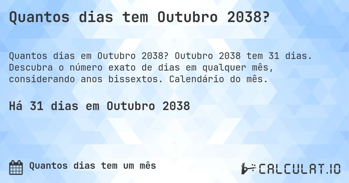 Quantos dias tem Outubro 2038?. Outubro 2038 tem 31 dias. Descubra o número exato de dias em qualquer mês, considerando anos bissextos. Calendário do mês.