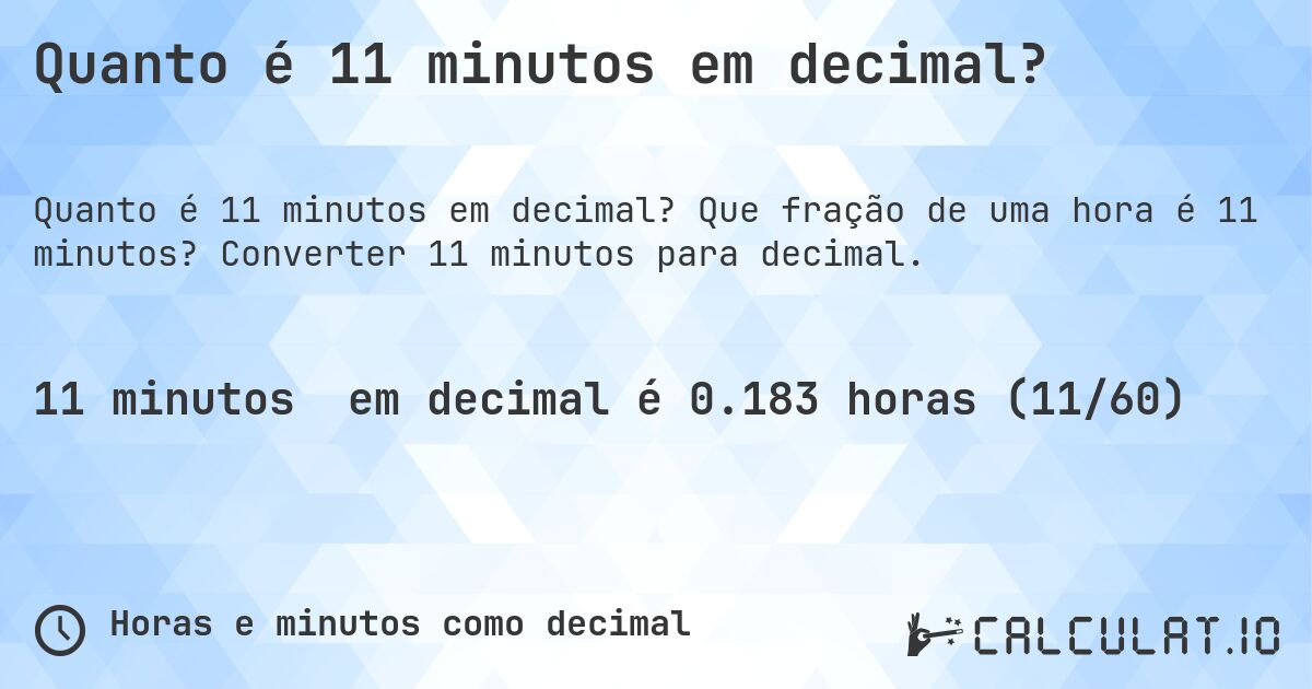 Quanto é 11 minutos em decimal?. Que fração de uma hora é 11 minutos? Converter 11 minutos para decimal.