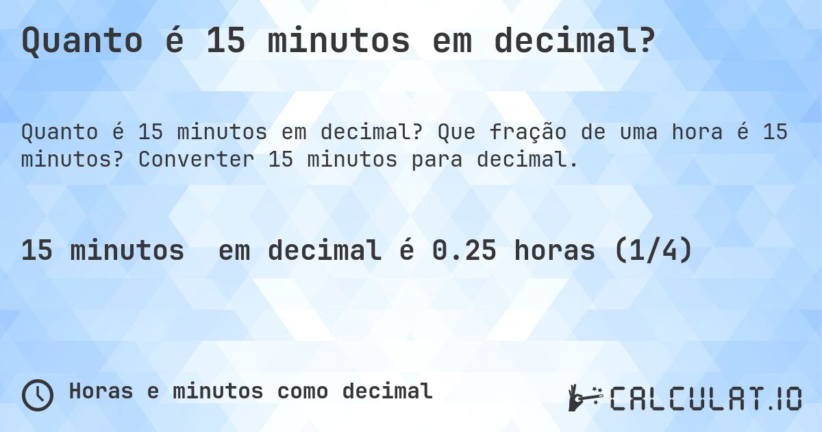 Quanto é 15 minutos em decimal?. Que fração de uma hora é 15 minutos? Converter 15 minutos para decimal.
