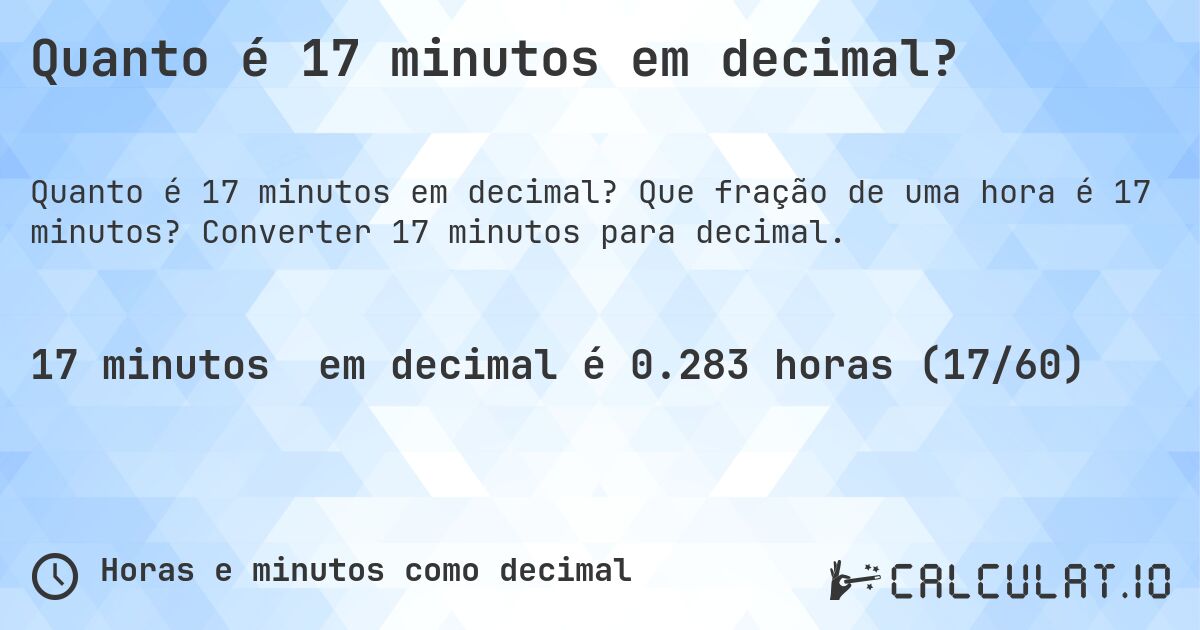 Quanto é 17 minutos em decimal?. Que fração de uma hora é 17 minutos? Converter 17 minutos para decimal.