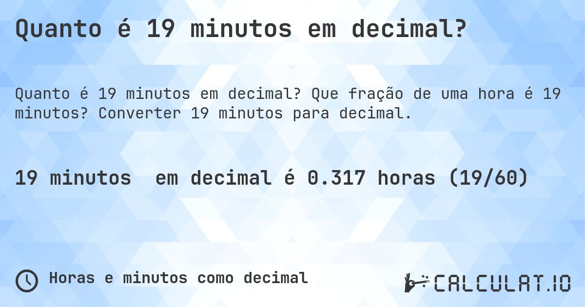 Quanto é 19 minutos em decimal?. Que fração de uma hora é 19 minutos? Converter 19 minutos para decimal.