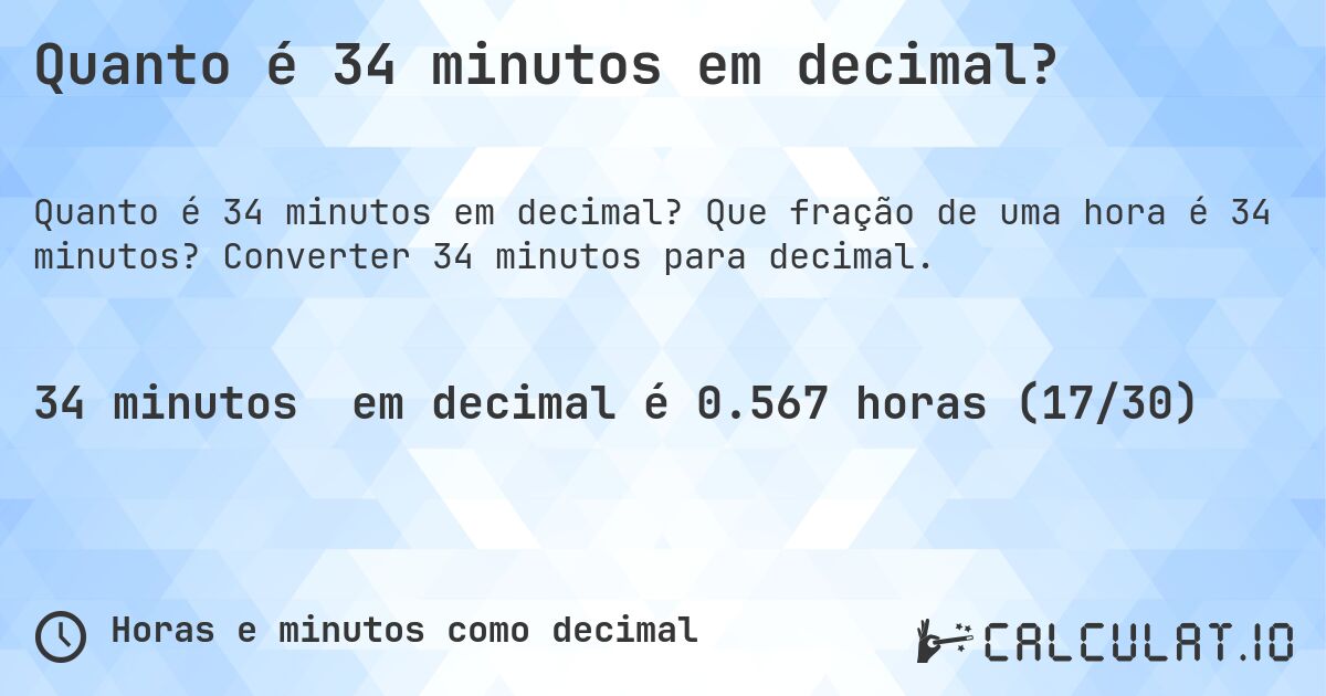 Quanto é 34 minutos em decimal?. Que fração de uma hora é 34 minutos? Converter 34 minutos para decimal.