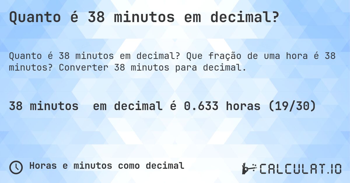 Quanto é 38 minutos em decimal?. Que fração de uma hora é 38 minutos? Converter 38 minutos para decimal.