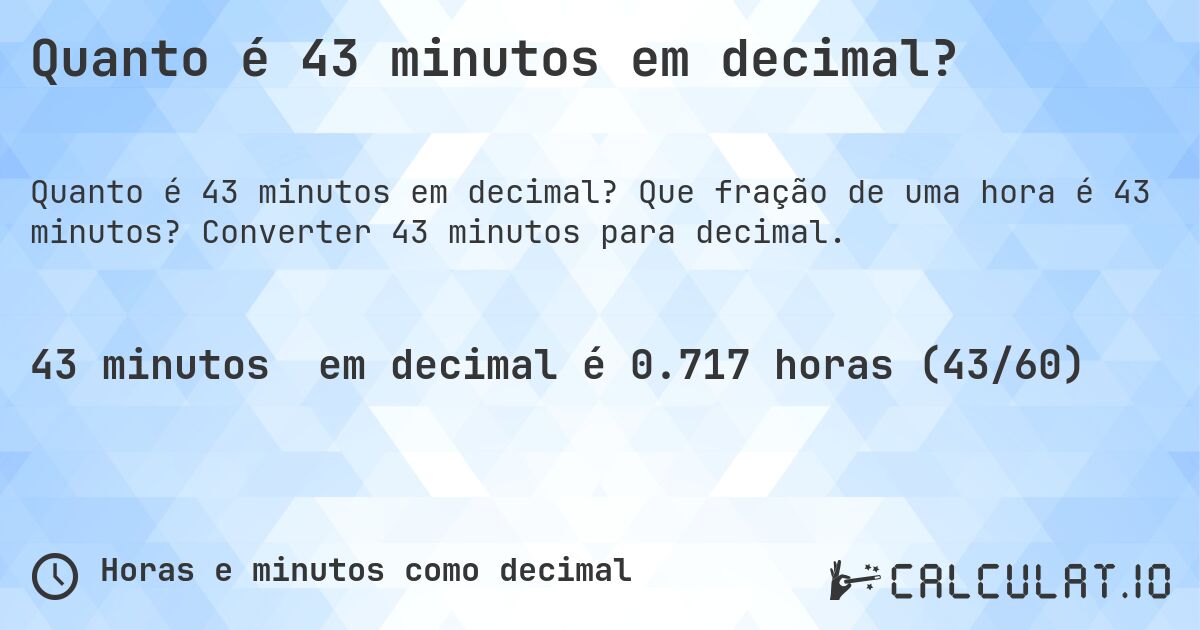Quanto é 43 minutos em decimal?. Que fração de uma hora é 43 minutos? Converter 43 minutos para decimal.
