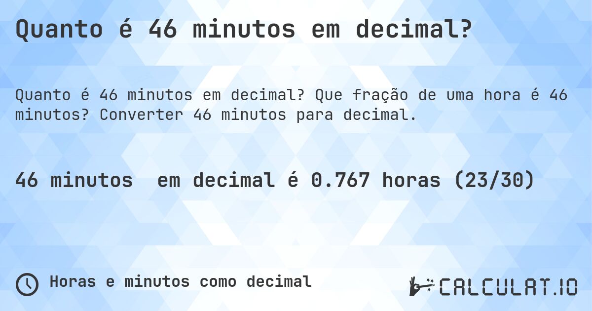 Quanto é 46 minutos em decimal?. Que fração de uma hora é 46 minutos? Converter 46 minutos para decimal.