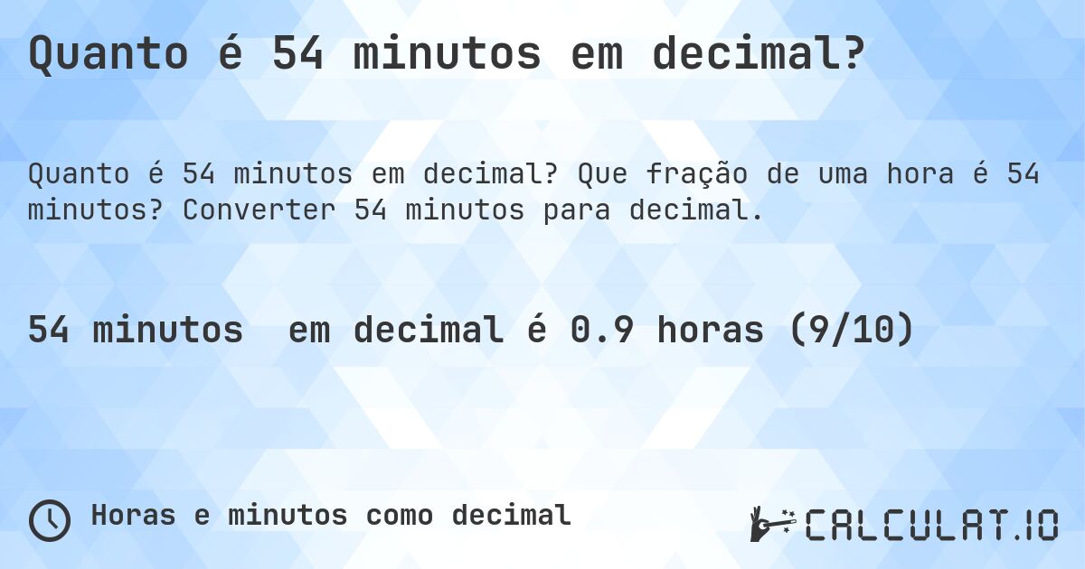 Quanto é 54 minutos em decimal?. Que fração de uma hora é 54 minutos? Converter 54 minutos para decimal.