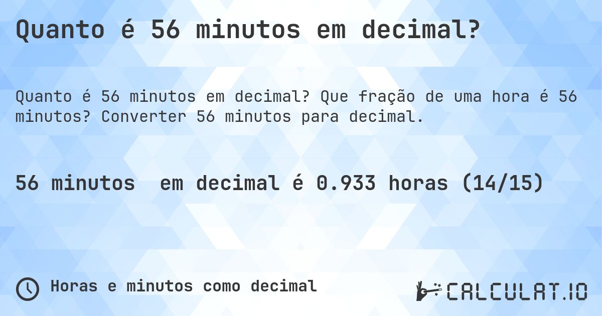 Quanto é 56 minutos em decimal?. Que fração de uma hora é 56 minutos? Converter 56 minutos para decimal.
