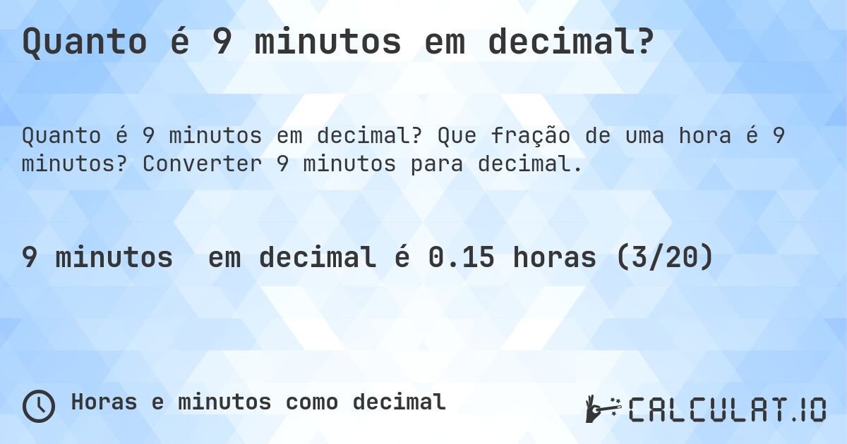 Quanto é 9 minutos em decimal?. Que fração de uma hora é 9 minutos? Converter 9 minutos para decimal.