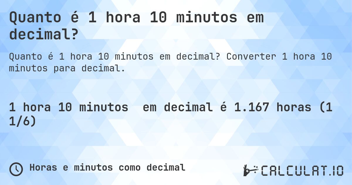 Quanto é 1 hora 10 minutos em decimal?. Converter 1 hora 10 minutos para decimal.