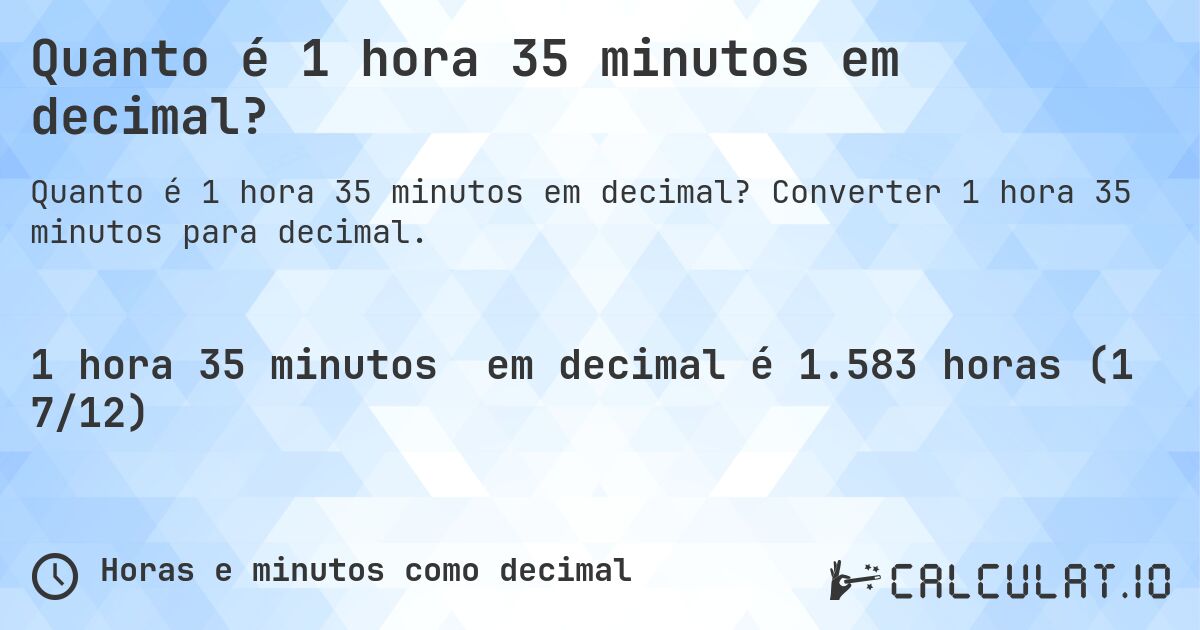 Quanto é 1 hora 35 minutos em decimal?. Converter 1 hora 35 minutos para decimal.
