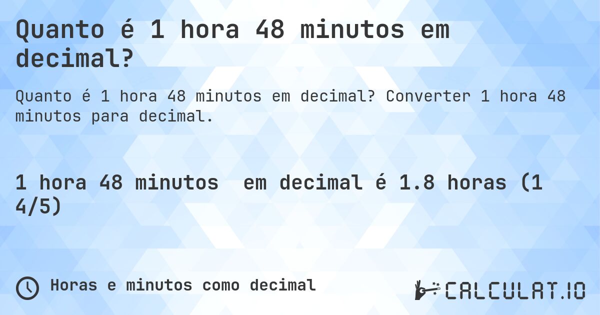 Quanto é 1 hora 48 minutos em decimal?. Converter 1 hora 48 minutos para decimal.