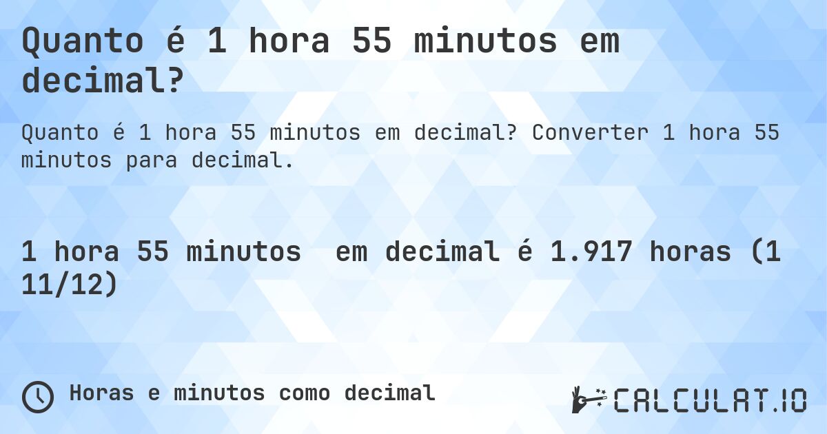 Quanto é 1 hora 55 minutos em decimal?. Converter 1 hora 55 minutos para decimal.