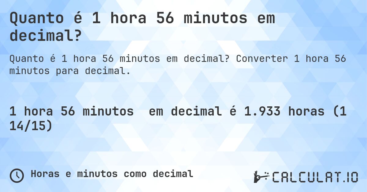 Quanto é 1 hora 56 minutos em decimal?. Converter 1 hora 56 minutos para decimal.