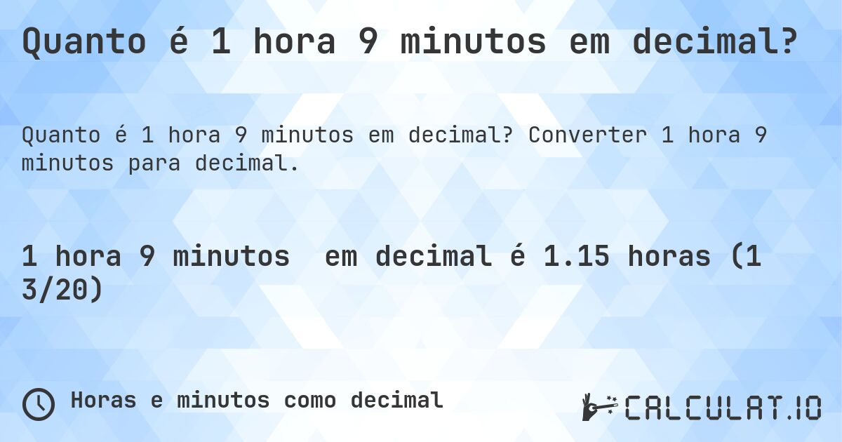 Quanto é 1 hora 9 minutos em decimal?. Converter 1 hora 9 minutos para decimal.