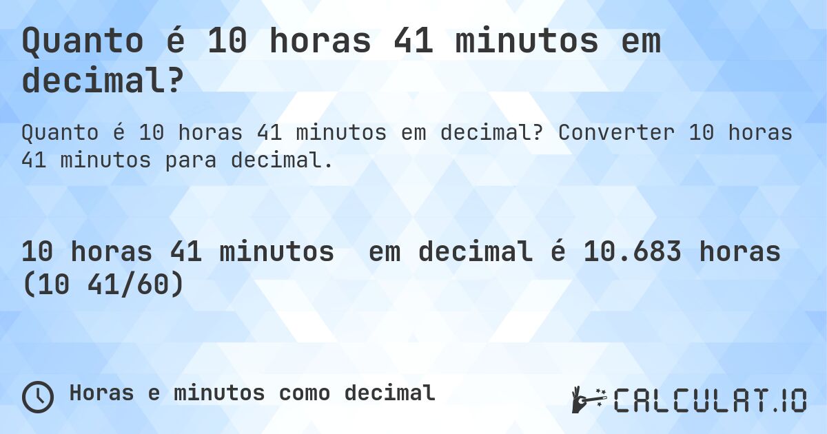 Quanto é 10 horas 41 minutos em decimal?. Converter 10 horas 41 minutos para decimal.