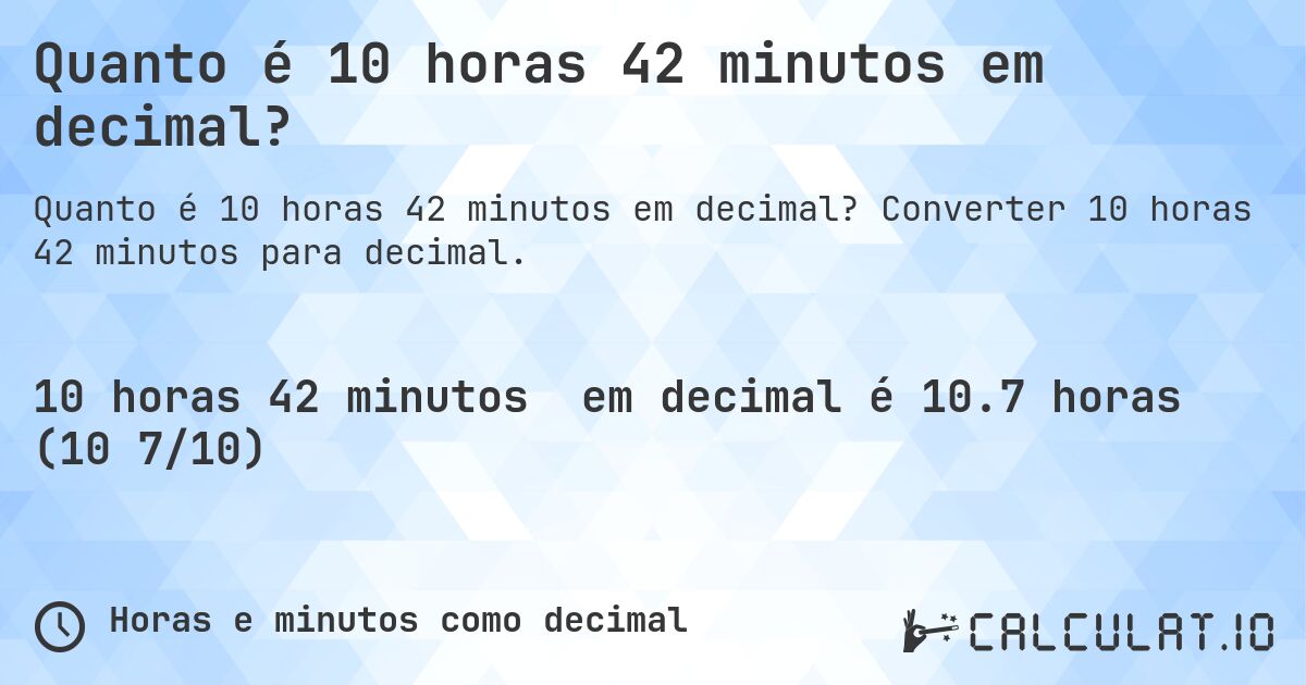 Quanto é 10 horas 42 minutos em decimal?. Converter 10 horas 42 minutos para decimal.