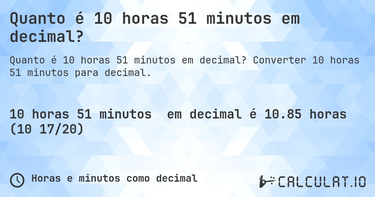 Quanto é 10 horas 51 minutos em decimal?. Converter 10 horas 51 minutos para decimal.