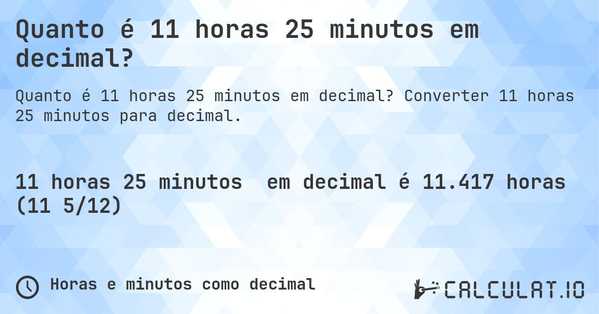 Quanto é 11 horas 25 minutos em decimal?. Converter 11 horas 25 minutos para decimal.