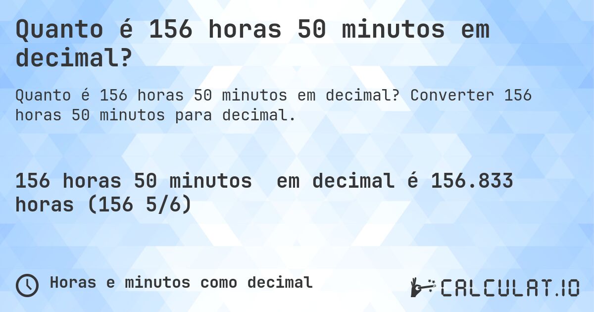 Quanto é 156 horas 50 minutos em decimal?. Converter 156 horas 50 minutos para decimal.