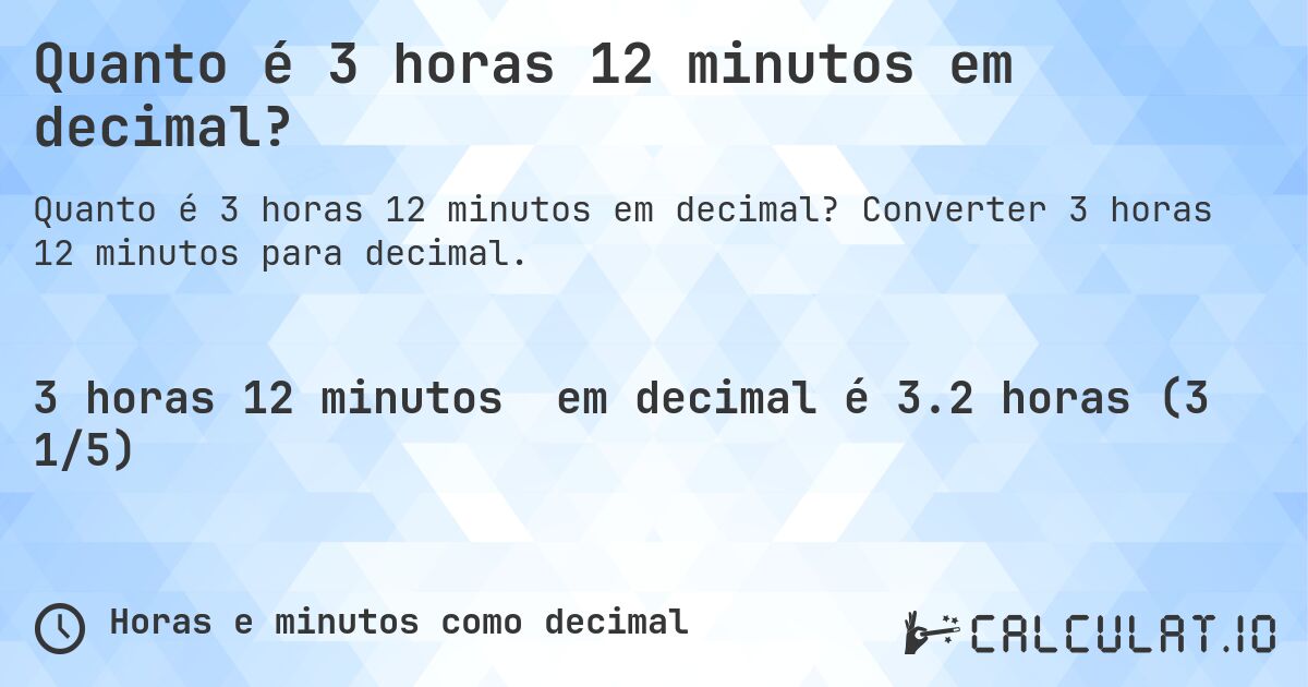Quanto é 3 horas 12 minutos em decimal?. Converter 3 horas 12 minutos para decimal.