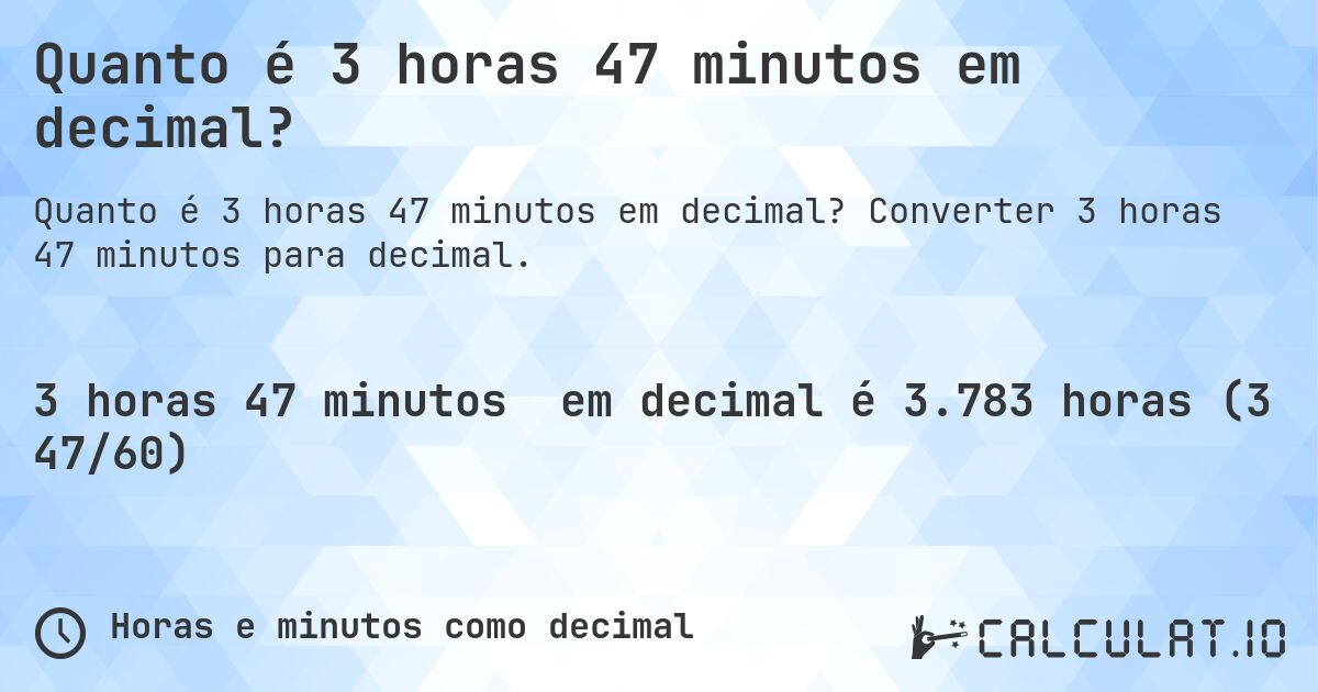 Quanto é 3 horas 47 minutos em decimal?. Converter 3 horas 47 minutos para decimal.