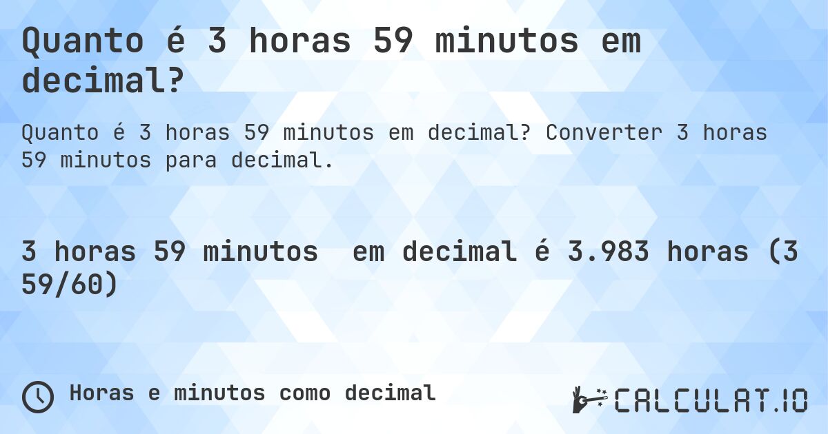 Quanto é 3 horas 59 minutos em decimal?. Converter 3 horas 59 minutos para decimal.