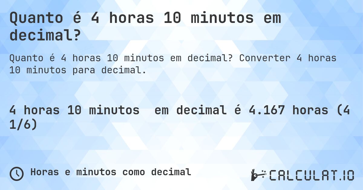 Quanto é 4 horas 10 minutos em decimal?. Converter 4 horas 10 minutos para decimal.