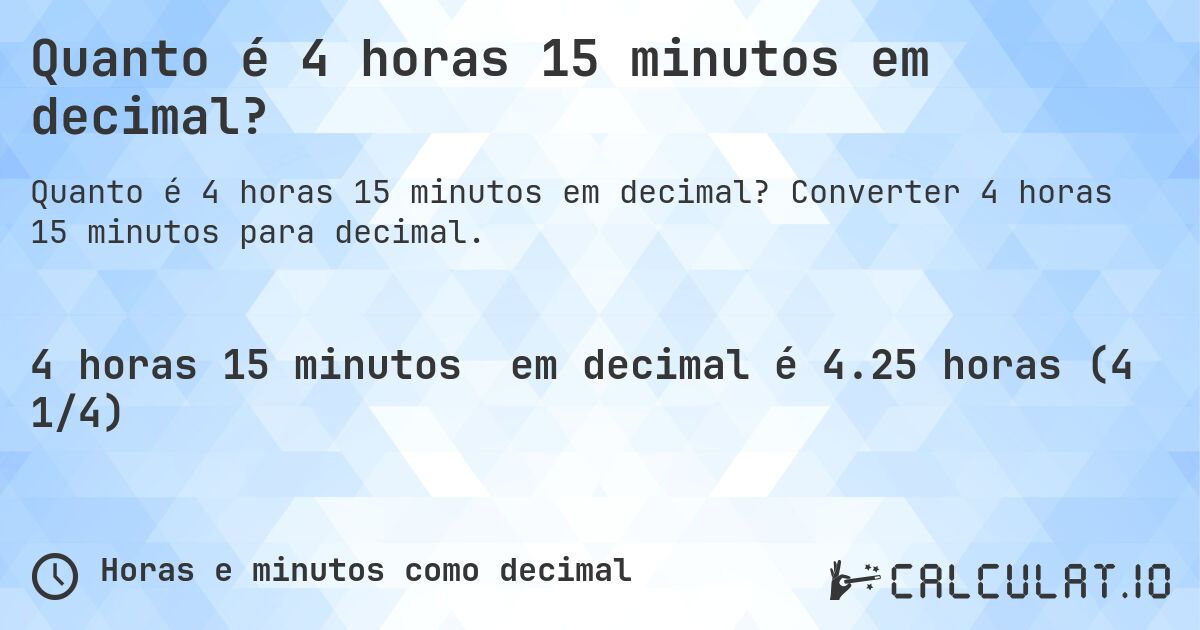 Quanto é 4 horas 15 minutos em decimal?. Converter 4 horas 15 minutos para decimal.