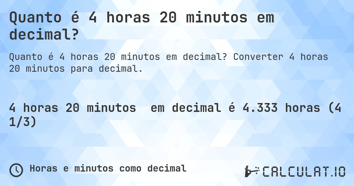 Quanto é 4 horas 20 minutos em decimal?. Converter 4 horas 20 minutos para decimal.