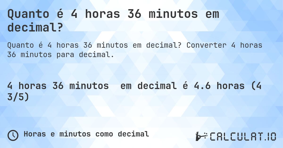 Quanto é 4 horas 36 minutos em decimal?. Converter 4 horas 36 minutos para decimal.
