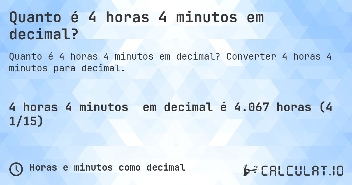 Quanto é 4 horas 4 minutos em decimal?. Converter 4 horas 4 minutos para decimal.