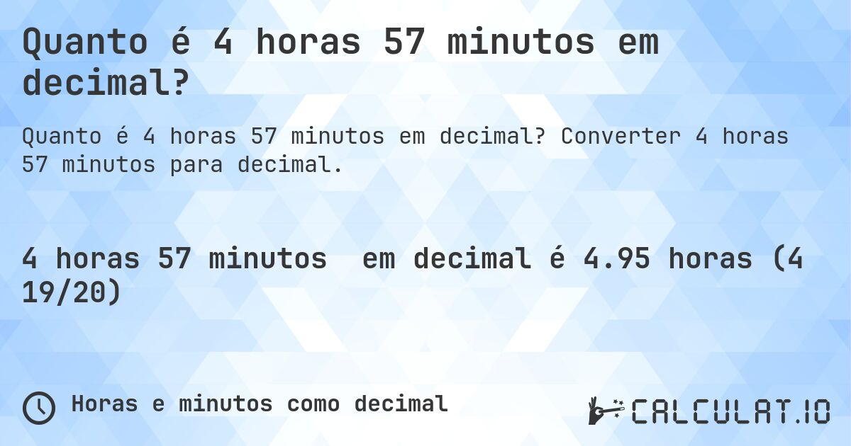 Quanto é 4 horas 57 minutos em decimal?. Converter 4 horas 57 minutos para decimal.
