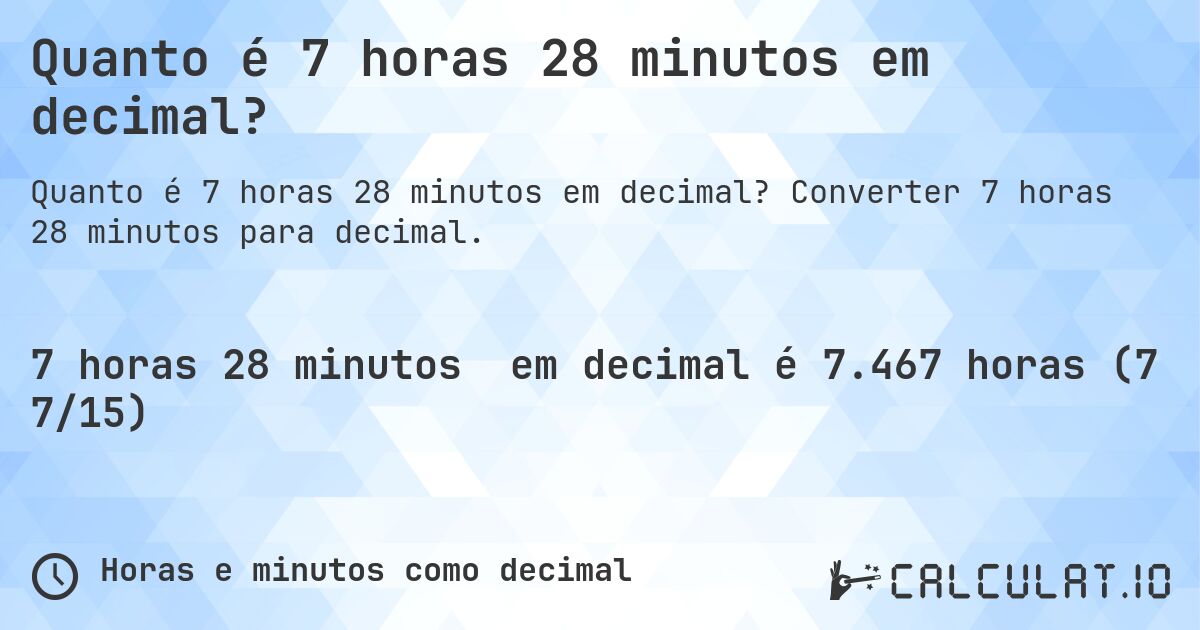 Quanto é 7 horas 28 minutos em decimal?. Converter 7 horas 28 minutos para decimal.