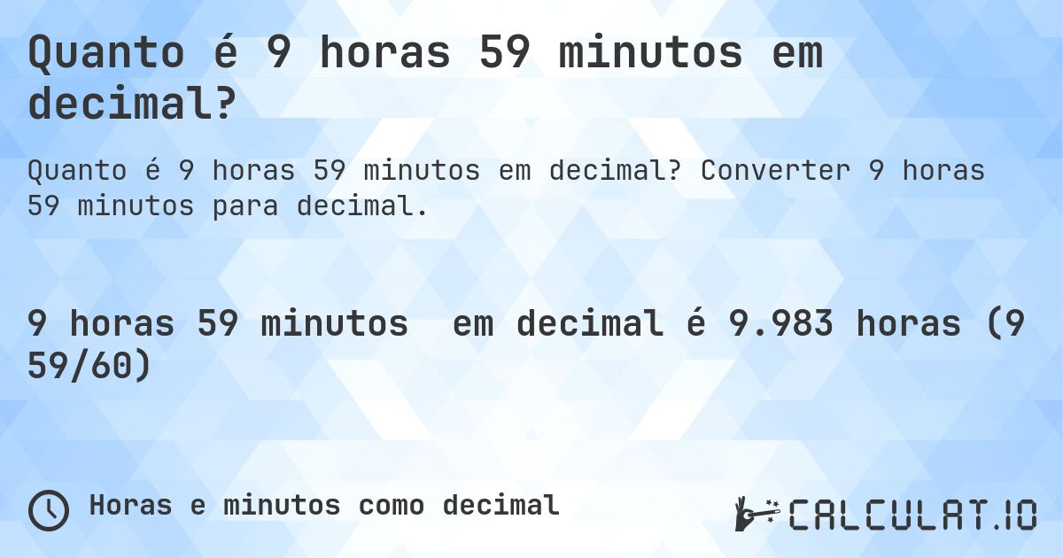 Quanto é 9 horas 59 minutos em decimal?. Converter 9 horas 59 minutos para decimal.