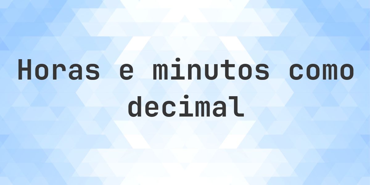 Conversor de Horas e Minutos para Decimal - Calculatio