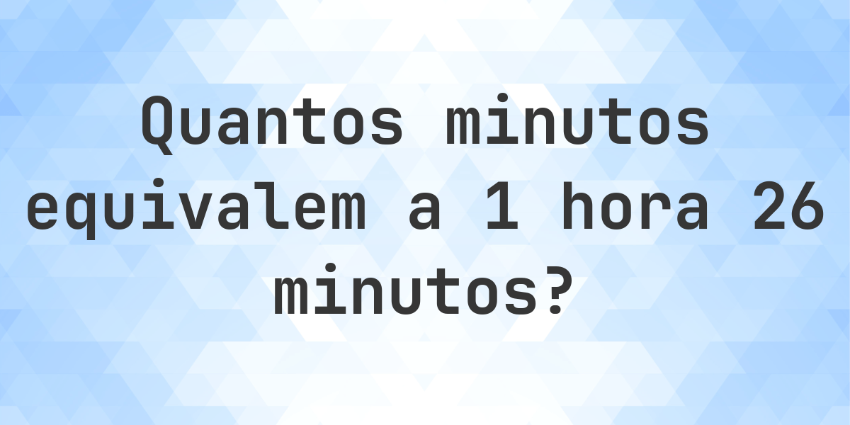O que são 1 hora 26 minutos em minutos? - Calculatio